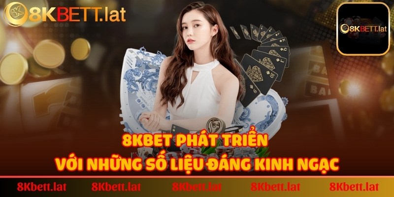 8KBET phát triển với những số liệu đáng kinh ngạc