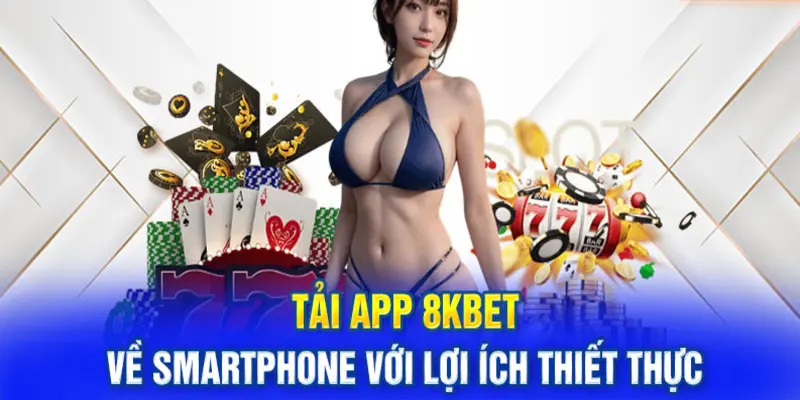 Tải app 8KBET hỗ trợ nâng cao trải nghiệm của bet thủ, thu gọn thế giới game